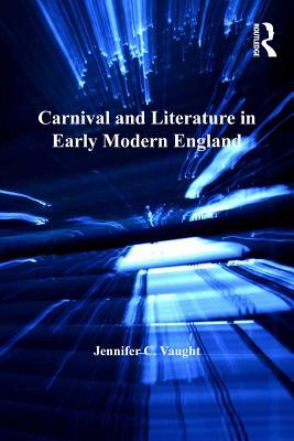 Read Carnival and Literature in Early Modern England - Jennifer C. Vaught | PDF