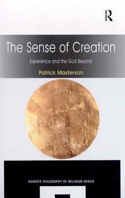 Read online The Sense of Creation: Experience and the God Beyond - Patrick Masterson | ePub
