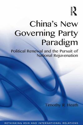 Download China's New Governing Party Paradigm: Political Renewal and the Pursuit of National Rejuvenation - Timothy R Heath MR file in ePub