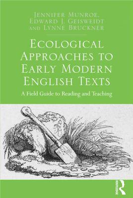 Read online Ecological Approaches to Early Modern English Texts: A Field Guide to Reading and Teaching - Jennifer Munroe | ePub