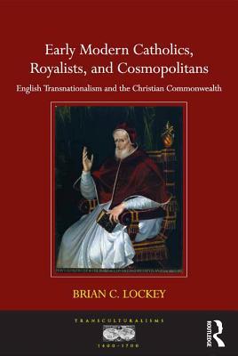 Read Early Modern Catholics, Royalists, and Cosmopolitans: English Transnationalism and the Christian Commonwealth - Brian Lockey file in PDF