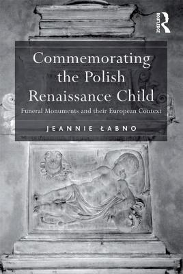 Read Commemorating the Polish Renaissance Child: Funeral Monuments and Their European Context - Jeannie Labno file in ePub