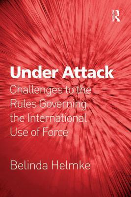 Read online Under Attack: Challenges to the Rules Governing the International Use of Force - Belinda Helmke file in ePub