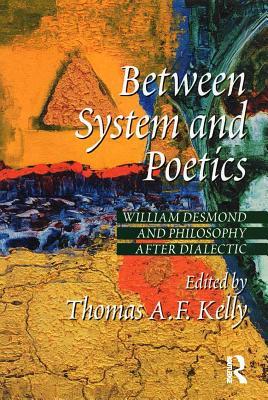Read Between System and Poetics: William Desmond and Philosophy After Dialectic - Thomas A.F. Kelly | ePub