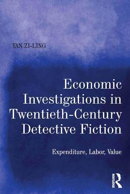 Read Economic Investigations in Twentieth-Century Detective Fiction: Expenditure, Labor, Value - Yan Zi-Ling | PDF