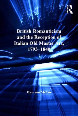 Read British Romanticism and the Reception of Italian Old Master Art, 1793-1840 - Maureen McCue | PDF