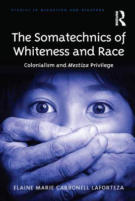 Read The Somatechnics of Whiteness and Race: Colonialism and Mestiza Privilege - Elaine Marie Carbonell Laforteza | PDF