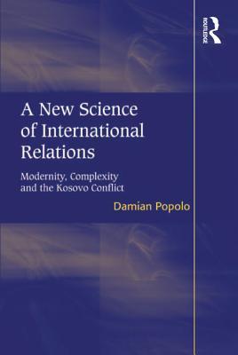 Download A New Science of International Relations: Modernity, Complexity and the Kosovo Conflict - Damian Popolo file in PDF