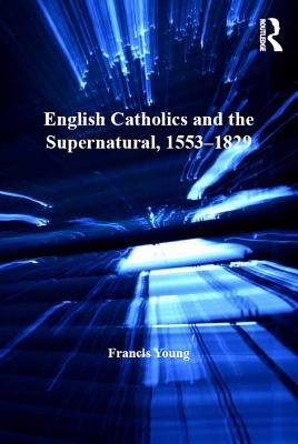 Download English Catholics and the Supernatural, 1553-1829 - Francis Young file in ePub