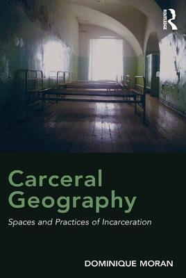 Download Carceral Geography: Spaces and Practices of Incarceration - Dominique Moran | PDF