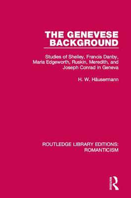 Download The Genevese Background: Studies of Shelley, Francis Danby, Maria Edgeworth, Ruskin, Meredith, and Joseph Conrad in Geneva - Hans Walter Häusermann | ePub