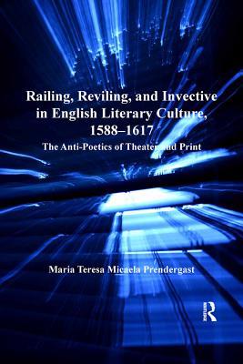 Download Railing, Reviling, and Invective in English Literary Culture, 1588-1617: The Anti-Poetics of Theater and Print - Maria Teresa Micaela Prendergast file in PDF