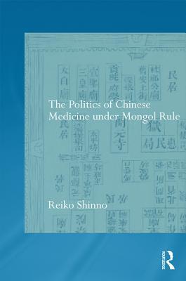 Download The Politics of Chinese Medicine Under Mongol Rule - Reiko Shinno | ePub