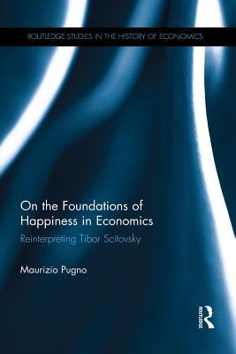 Read On the Foundations of Happiness in Economics: Reinterpreting Tibor Scitovsky - Maurizio Pugno | ePub