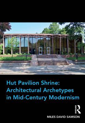 Read online Hut Pavilion Shrine: Architectural Archetypes in Mid-Century Modernism - Miles David Samson | ePub