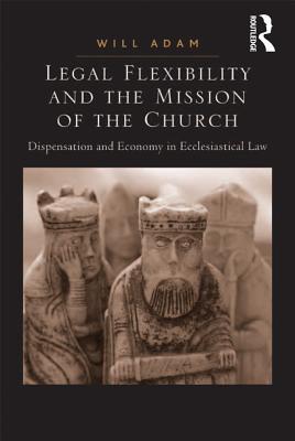 Download Legal Flexibility and the Mission of the Church: Dispensation and Economy in Ecclesiastical Law - Will Adam file in ePub