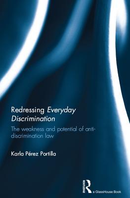 Read Redressing Everyday Discrimination: The Weakness and Potential of Anti-Discrimination Law - Karla Pérez Portilla | PDF