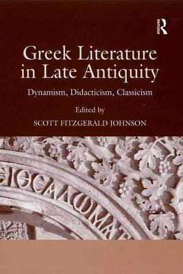 Download Greek Literature in Late Antiquity: Dynamism, Didacticism, Classicism - Scott Fitzgerald Johnson | PDF