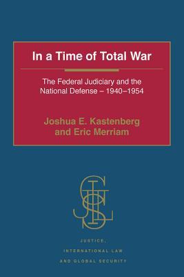 Read In a Time of Total War: The Federal Judiciary and the National Defense - 1940-1954 - Joshua E Kastenberg LT | PDF
