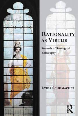 Download Rationality as Virtue: Towards a Theological Philosophy - Lydia Schumacher file in ePub