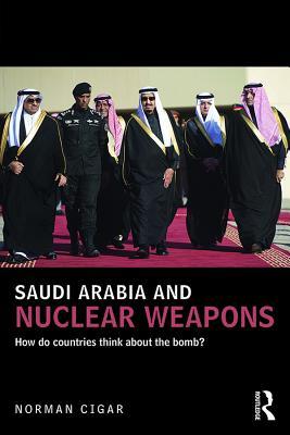 Read Saudi Arabia and Nuclear Weapons: How Do Countries Think about the Bomb? - Norman Cigar | ePub