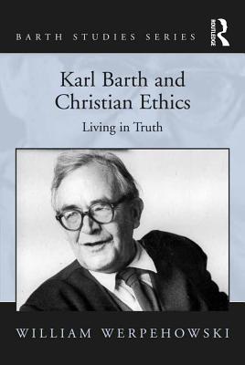 Download Karl Barth and Christian Ethics: Living in Truth - William Werpehowski | PDF