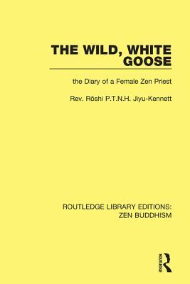 Read The Wild, White Goose: The Diary of a Female Zen Priest - Rōshi P.T.N.H. Jiyu-Kennett | PDF