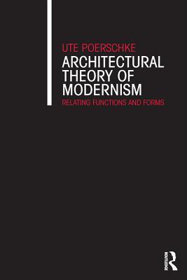 Read online Architectural Theory of Modernism: Relating Functions and Forms - Ute Poerschke | ePub