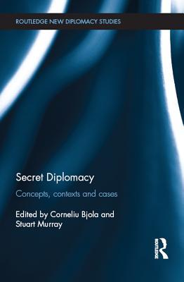Read online Secret Diplomacy: Concepts, Contexts and Cases - Corneliu Bjola | PDF