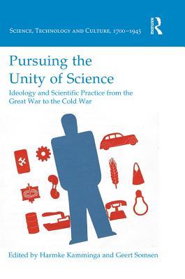 Read online Pursuing the Unity of Science: Ideology and Scientific Practice from the Great War to the Cold War - Harmke Kamminga | ePub