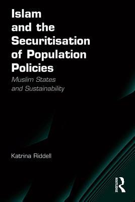 Read Islam and the Securitisation of Population Policies: Muslim States and Sustainability - Katrina Riddell file in PDF