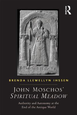 Download John Moschos' Spiritual Meadow: Authority and Autonomy at the End of the Antique World - Brenda Llewellyn Ihssen | ePub