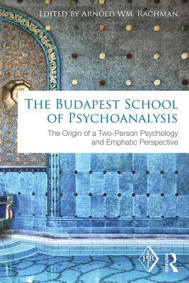 Download The Budapest School of Psychoanalysis: The Origin of a Two-Person Psychology and Emphatic Perspective - Arnold Rachman file in PDF