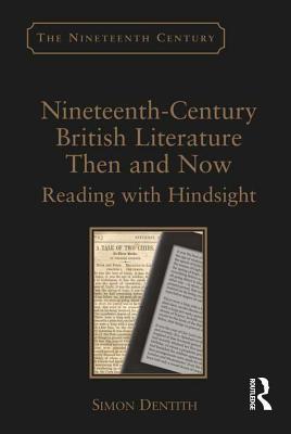 Read online Nineteenth-Century British Literature Then and Now: Reading with Hindsight - Simon Dentith | PDF