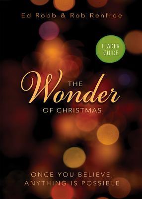 Download The Wonder of Christmas Leader Guide: Once You Believe, Anything Is Possible - Ed Robb | PDF