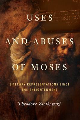 Read online Uses and Abuses of Moses: Literary Representations Since the Enlightenment - Theodore Ziolkowski | PDF