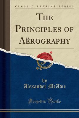 Read online The Principles of A�rography (Classic Reprint) - Alexander McAdie file in PDF