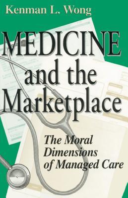Read online Medicine and the Marketplace: The Moral Dimensions of Managed Care - Kenman L. Wong | PDF