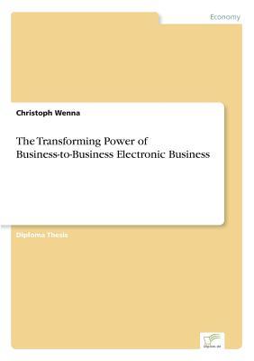 Download The Transforming Power of Business-To-Business Electronic Business - Christoph Wenna | ePub