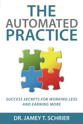 Download The Automated Practice: Success Secrets for Working Less and Earning More - Dr Jamey T Schrier file in PDF