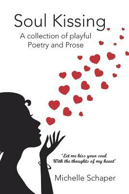 Read Soul Kissing: A Collection of Playful Poetry and Prose - Michelle Schaper file in PDF