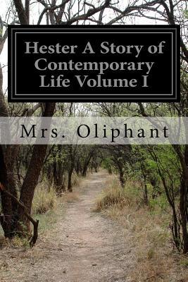Read Hester: A Story of Contemporary Life, Volume 1 - Mrs. Oliphant file in ePub