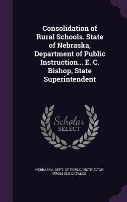 Download Consolidation of Rural Schools. State of Nebraska, Department of Public Instruction E. C. Bishop, State Superintendent - Nebraska Dept of Public Instructon [F | ePub