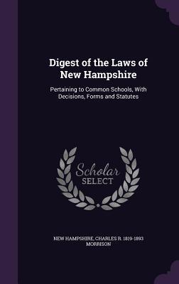 Read Digest of the Laws of New Hampshire: Pertaining to Common Schools, with Decisions, Forms and Statutes - Charles Robert Morrison | ePub