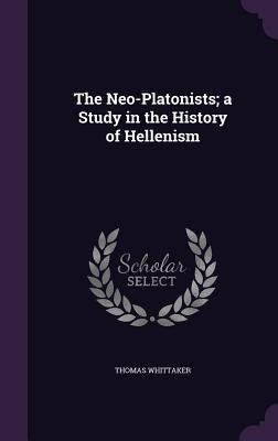 Read online The Neo-Platonists; A Study in the History of Hellenism - Thomas Whittaker | ePub