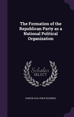 Download The Formation of the Republican Party as a National Political Organization - Gordon Saul Philip Kleeberg | ePub