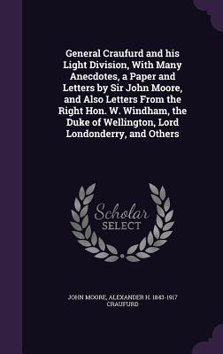 Read General Craufurd and His Light Division, with Many Anecdotes, a Paper and Letters by Sir John Moore, and Also Letters from the Right Hon. W. Windham, the Duke of Wellington, Lord Londonderry, and Others - John Moore file in PDF
