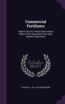 Download Commercial Fertilizers: Paper from the Twenty-Sixth Annual Report of the Secretary of the State Board of Agriculture - Charles A. Goessmann | ePub