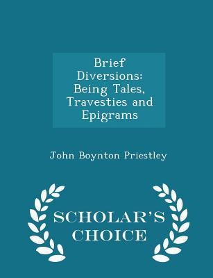 Read Brief Diversions: Being Tales, Travesties and Epigrams - Scholar's Choice Edition - J.B. Priestley | PDF