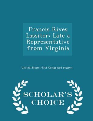 Read online Francis Rives Lassiter: Late a Representative from Virginia - Scholar's Choice Edition - United States 61st Congressd Session file in PDF